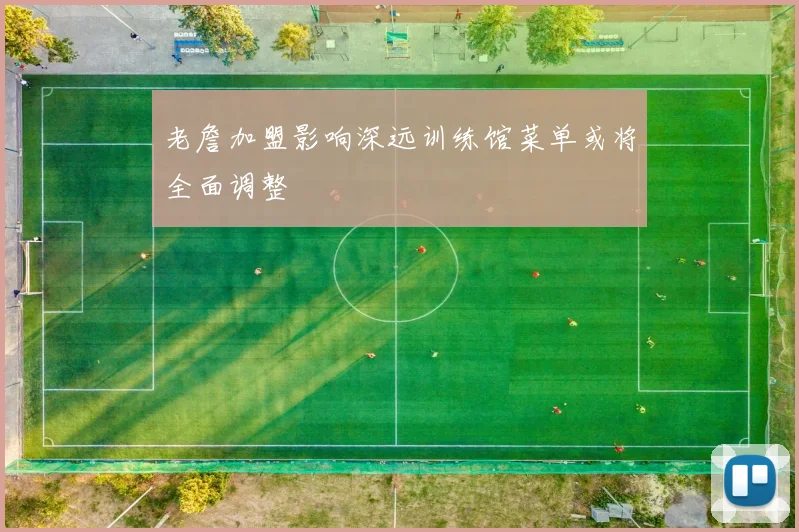 老詹加盟影响深远训练馆菜单或将全面调整